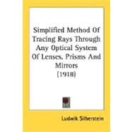 Simplified Method Of Tracing Rays Through Any Optical System Of Lenses, Prisms And Mirrors by Silberstein, Ludwik, 9780548769591