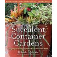 Succulent Container Gardens Design Eye-Catching Displays with 350 Easy-Care Plants by Baldwin, Debra Lee, 9780881929591