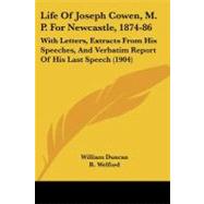 Life of Joseph Cowen, M P for Newcastle, 1874-86 : With Letters, Extracts from His Speeches, and Verbatim Report of His Last Speech (1904) by Duncan, William; Welford, R., 9781437099591