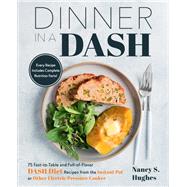 Dinner in a DASH 75 Fast-to-Table and Full-of-Flavor DASH Diet Recipes from the Instant Pot or Other Electric Pressure Cooker by Hughes, Nancy S., 9781558329591