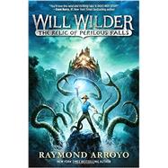 Will Wilder #1: The Relic of Perilous Falls by Arroyo, Raymond, 9780553539592