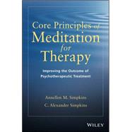 Core Principles of Meditation for Therapy Improving the Outcomes for Psychotherapeutic Treatments by Simpkins, Annellen M.; Simpkins, C. Alexander, 9781118689592