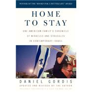 Home to Stay One American Family's Chronicle of Miracles and Struggles in Contemporary Israel by GORDIS, DANIEL, 9781400049592