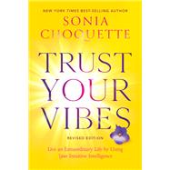 Trust Your Vibes (Revised Edition) Live an Extraordinary Life by Using Your Intuitive Intelligence by Choquette, Sonia, 9781401969592
