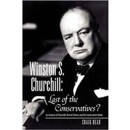 Winston S. Churchill: Last of the Conservatives? : An Analysis of Churchill, recent history and his Conservative Ideals by READ CRAIG, 9781425729592