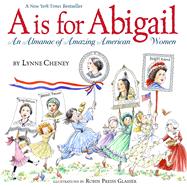 A is for Abigail An Almanac of Amazing American Women by Cheney, Lynne; Glasser, Robin  Preiss, 9781481479592