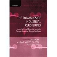 The Dynamics of Industrial Clustering International Comparisons in Computing and Biotechnology by Swann, G. M. Peter; Prevezer, Martha; Stout, David, 9780198289593