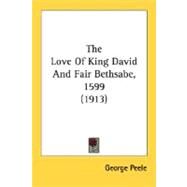 The Love Of King David And Fair Bethsabe, 1599 by Peele, George, 9780548749593
