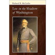 Lee in the Shadow of Washington by McCaslin, Richard B., 9780807129593