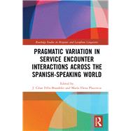 Pragmatic Variation in Service Encounter Interactions across the Spanish-Speaking World by FTlix-Brasdefer; J. CTsar, 9781138479593