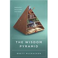 The Wisdom Pyramid: Feeding Your Soul in a Post-Truth World by Brett McCracken, 9781433569593