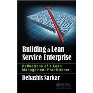 Building a Lean Service Enterprise: Reflections of a Lean Management Practitioner by Sarkar; Debashis, 9781498779593