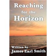 Reaching for the Horizon by Smith, James Earl, 9781507749593