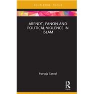 Arendt, Fanon and Political Violence in Islam by Sasnal, Patrycja, 9780367259594