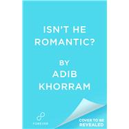 Isn't He Romantic? by Khorram, Adib, 9781538739594
