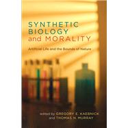 Synthetic Biology and Morality Artificial Life and the Bounds of Nature by Kaebnick, Gregory E.; Murray, Thomas H., 9780262519595