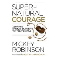 Supernatural Courage by Robinson, Mickey; Metaxas, Eric; Smith, Debbie, 9780800799595