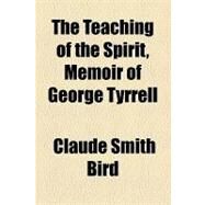 The Teaching of the Spirit, Memoir of George Tyrrell by Bird, Claude S.; Tyrell, George, 9781154509595
