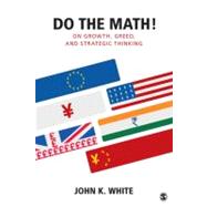 Do the Math!; On Growth, Greed, and Strategic Thinking by John K. White, 9781412999595