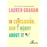 In Conclusion, Don't Worry About It by GRAHAM, LAUREN, 9781524799595