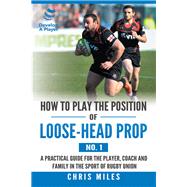 How to Play the Position of Loose-head Prop 1 by Miles, Chris, 9781543749595