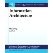 Information Architecture: The Design and Integration of Information Spaces by Ding, Wei; Lin, Xia, Ph.D.; Marchionini, Gary, 9781598299595