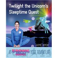 Twilight the Unicorn's Sleepytime Quest A Cosmic Kids Yoga Adventure by Amor, Jaime, 9781780289595