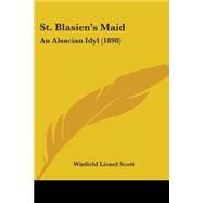 St Blasien's Maid : An Alsacian Idyl (1898) by Scott, Winfield Lionel, 9781437049596