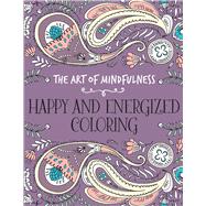 The Art of Mindfulness: Happy and Energized Coloring by Unknown, 9781454709596