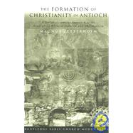 The Formation of Christianity in Antioch: A Social-Scientific Approach to the Separation between Judaism and Christianity by Zetterholm,Magnus, 9780415359597