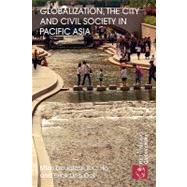 Globalization, the City and Civil Society in Pacific Asia: The Social Production of Civic Spaces by Douglass; Mike, 9780415599597