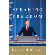 Speaking of Freedom The Collected Speeches by Bush, George H.W., 9781451659597