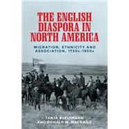 The English diaspora in North America Migration, ethnicity and association, 1730s-1950s by Bueltmann, Tanja; MacRaild, Donald M., 9781526139597