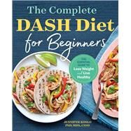 The Complete Dash Diet for Beginners by Koslo, Jennifer, Ph.d., 9781623159597