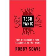 Tech Panic Why We Shouldn't Fear Facebook and the Future by Soave, Robby, 9781982159597