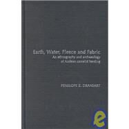 Earth, Water, Fleece and Fabric: An Ethnography and Archaeology of Andean Camelid Herding by Dransart,Penny, 9780415279598