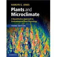 Plants and Microclimate: A Quantitative Approach to Environmental Plant Physiology by Hamlyn G. Jones, 9780521279598
