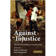 Against Injustice: The New Economics of Amartya Sen by Edited by Reiko Gotoh , Paul Dumouchel, 9780521899598
