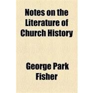Notes on the Literature of Church History by Fisher, George Park, 9781154579598