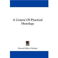 A Course of Practical Histology by Schafer, Edward Albert, 9781432529598