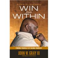 Win from Within Finding Yourself by Facing Yourself by Gray, John; Furtick, Steven, 9781455539598