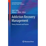 Addiction Recovery Management: Theory, Research and Practice by Kelly, John F.; White, William L., 9781603279598