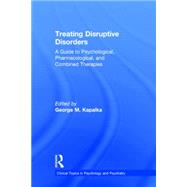 Treating Disruptive Disorders: A Guide to Psychological, Pharmacological, and Combined Therapies by Kapalka; George M., 9780415719599