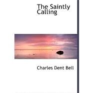 The Saintly Calling by Bell, Charles Dent, 9780554489599