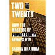 Two and Twenty How the Masters of Private Equity Always Win by Khajuria, Sachin, 9780593239599