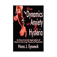 The Dynamics of Anxiety and Hysteria: An Experimental Application of Modern Learning Theory to Psychiatry by Eysenck,Hans, 9780765809599