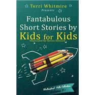 Fantabulous Short Stories by Kids for Kids by Shallowford Falls Elementary; Stephens, Alex; Long, Austin; King, Vivian; Whitmire, Terri, 9781493769599