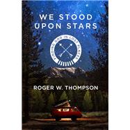 We Stood Upon Stars Finding God in Lost Places by THOMPSON, ROGER W., 9781601429599