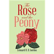 The Rose and the Peony by Gordon, Leonard H. D., 9781728319599
