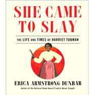 She Came to Slay The Life and Times of Harriet Tubman by Dunbar, Erica Armstrong, 9781982139599
